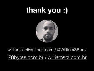 thank you :)
williamsrz@outlook.com / @WilliamSRodz
28bytes.com.br / williamsrz.com.br
 