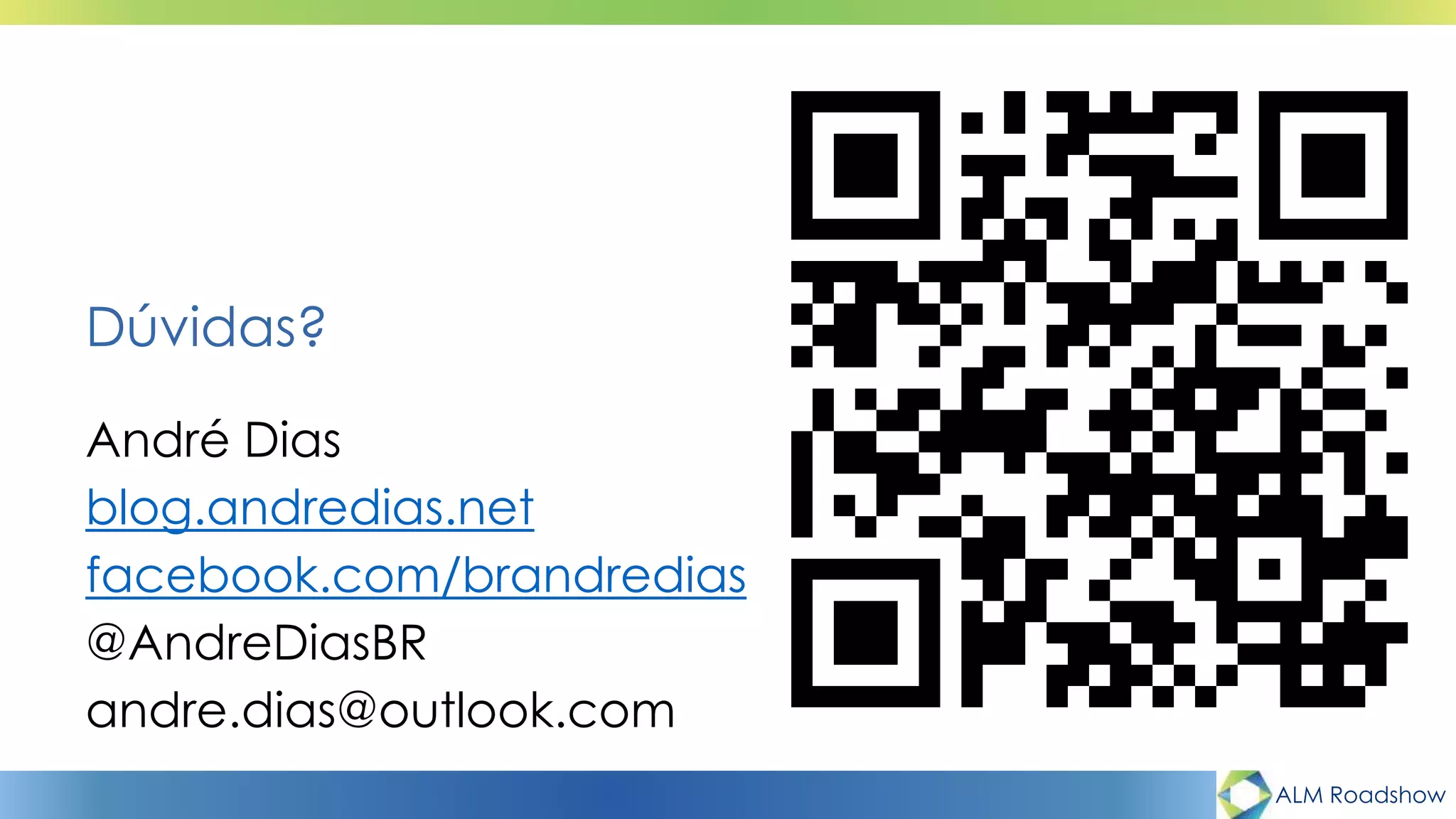 ALM Roadshow
André Dias
blog.andredias.net
facebook.com/brandredias
@AndreDiasBR
andre.dias@outlook.com
Dúvidas?
 