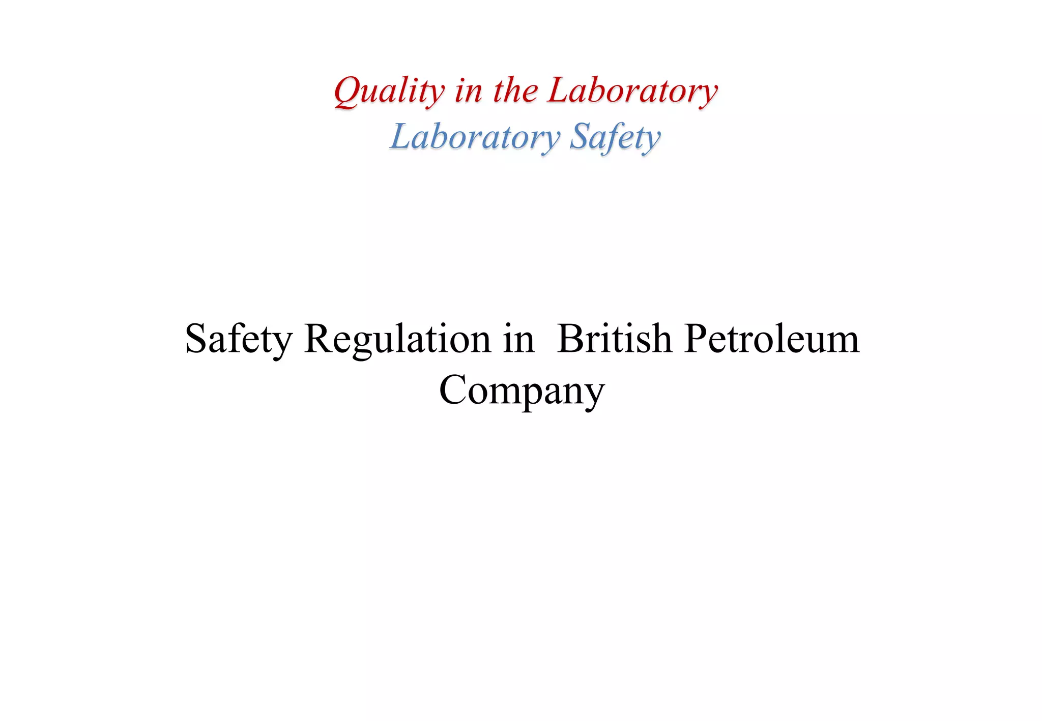Quality in the Laboratory
Laboratory Safety
Safety Regulation in British Petroleum
Company
 