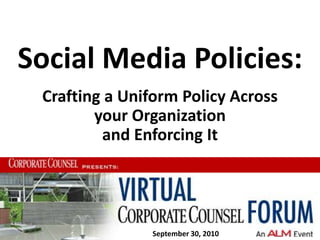 Social Media Policies: Crafting a Uniform Policy Across your Organization and Enforcing It  September 30, 2010 