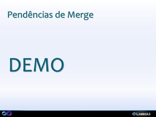 Pendências de Merge




DEMO
 
