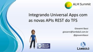 Integrando Universal Apps com 
as novas APIs REST do TFS 
Giovanni Bassi 
giovanni@lambda3.com.br 
@giovannibassi 
 