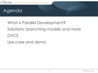 Agenda  What is Parallel Development? Solutions: branching models and more DVCS  Use case and demo 