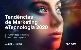 andrelmiceli.com.br /andrelmiceli
Tendências de Marketing e Tecnologia 2020 1
Tendências
de Marketing
eTecnologia 2020
Humanidade redefinida
e os novos negócios
 
