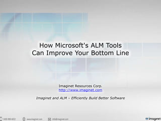 How Microsoft's ALM Tools
Can Improve Your Bottom Line




              Imaginet Resources Corp.
              http://www.imaginet.com

 Imaginet and ALM – Efficiently Build Better Software
 