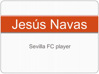 Jesús Navas
  Sevilla FC player
 