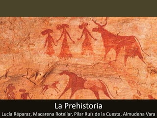 La Prehistoria
Lucía Réparaz, Macarena Rotellar, Pilar Ruíz de la Cuesta, Almudena Vara
 