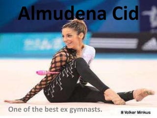 Almudena Cid One of the best ex gymnasts. 