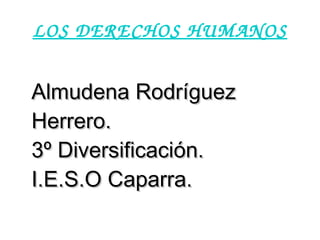 Almudena Rodríguez Herrero. 3º Diversificación. I.E.S.O Caparra. LOS DERECHOS HUMANOS 