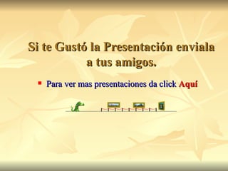 Si te Gustó la Presentación enviala a tus amigos. Para ver mas presentaciones da click  Aquí 