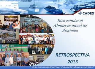 RETROSPECTIVA
2013
!Soluciones competitivas para el desarrollo del sector exportador!

 