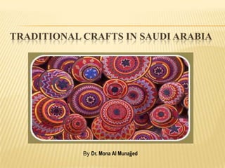 TRADITIONAL CRAFTS IN SAUDI ARABIA




            By Dr. Mona Al Munajjed
 