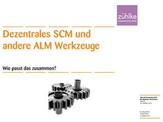 ALM und dezentrales SCM –
Die Quadratur des Kreises?
© Zühlke 2010
28. Oktober 2010
Dr. Klaus Alfert
Torben Knerr
Folie 24
Dezentrales SCM und
andere ALM Werkzeuge
Wie passt das zusammen?
 