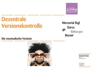 ALM und dezentrales SCM –
Die Quadratur des Kreises?
© Zühlke 2010
28. Oktober 2010
Dr. Klaus Alfert
Torben Knerr
Folie 5
Dezentrale
Versionskontrolle
Die neumodische Variante
git
Bazaar
Darcs
Mercurial (hg)
BitKeeper
 