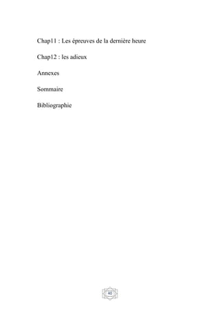 40
Chap11 : Les épreuves de la dernière heure
Chap12 : les adieux
Annexes
Sommaire
Bibliographie
 