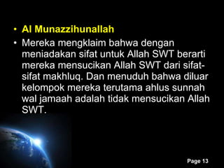 Al Munazzihunallah Mereka mengklaim bahwa dengan meniadakan sifat untuk Allah SWT berarti mereka mensucikan Allah SWT dari sifat-sifat makhluq. Dan menuduh bahwa diluar kelompok mereka terutama ahlus sunnah wal jamaah adalah tidak mensucikan Allah SWT. 