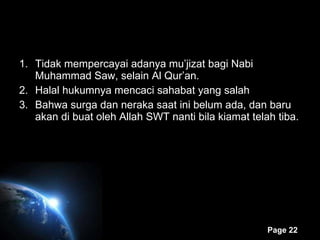 Tidak mempercayai adanya mu’jizat bagi Nabi Muhammad Saw, selain Al Qur’an. Halal hukumnya mencaci sahabat yang salah Bahwa surga dan neraka saat ini belum ada, dan baru akan di buat oleh Allah SWT nanti bila kiamat telah tiba. 