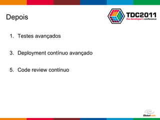 Testes avançados Deployment contínuo avançado Code review contínuo Depois 