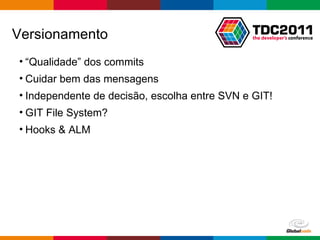 “ Qualidade” dos commits Cuidar bem das mensagens Independente de decisão, escolha entre SVN e GIT! GIT File System? Hooks & ALM Versionamento 