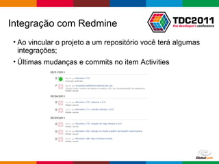 Ao vincular o projeto a um repositório você terá algumas integrações; Últimas mudanças e commits no item Activities Integração com Redmine 