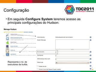 Em seguida  Configure System  teremos acesso as principais configurações do Hudson: Configuração Representa o no. de executores de builds.  