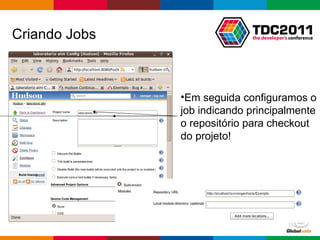 Criando Jobs Em seguida configuramos o job indicando principalmente o repositório para checkout do projeto! 
