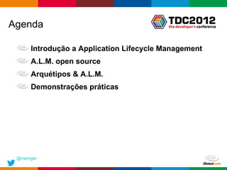 Agenda

      Introdução a Application Lifecycle Management
      A.L.M. open source
      Arquétipos & A.L.M.
      Demonstrações práticas




 @vsenger
                                          Globalcode – Open4education
 
