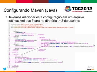 Configurando Maven (Java)
 • Devemos adicionar esta configuração em um arquivo
   settings.xml que ficará no diretório .m2 do usuário:




 @vsenger
                                              Globalcode – Open4education
 
