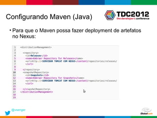 Configurando Maven (Java)
 • Para que o Maven possa fazer deployment de artefatos
   no Nexus:




 @vsenger
                                            Globalcode – Open4education
 