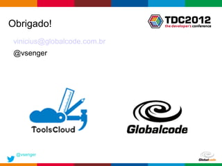 Obrigado!
 vinicius@globalcode.com.br
 @vsenger




 @vsenger
                              Globalcode – Open4education
 