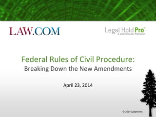 Federal Rules of Civil Procedure:
Breaking Down the New Amendments
April 23, 2014
© 2014 Zapproved
 