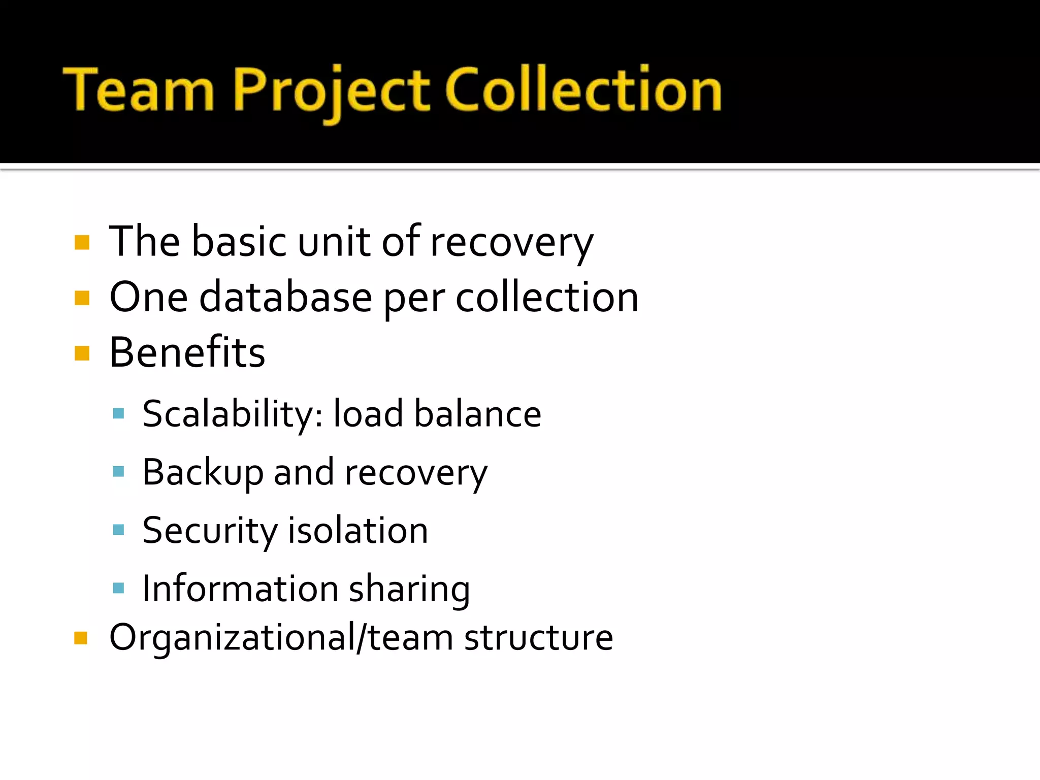    The basic unit of recovery
   One database per collection
   Benefits
     Scalability: load balance
     Backup and recovery
     Security isolation
     Information sharing
   Organizational/team structure
 