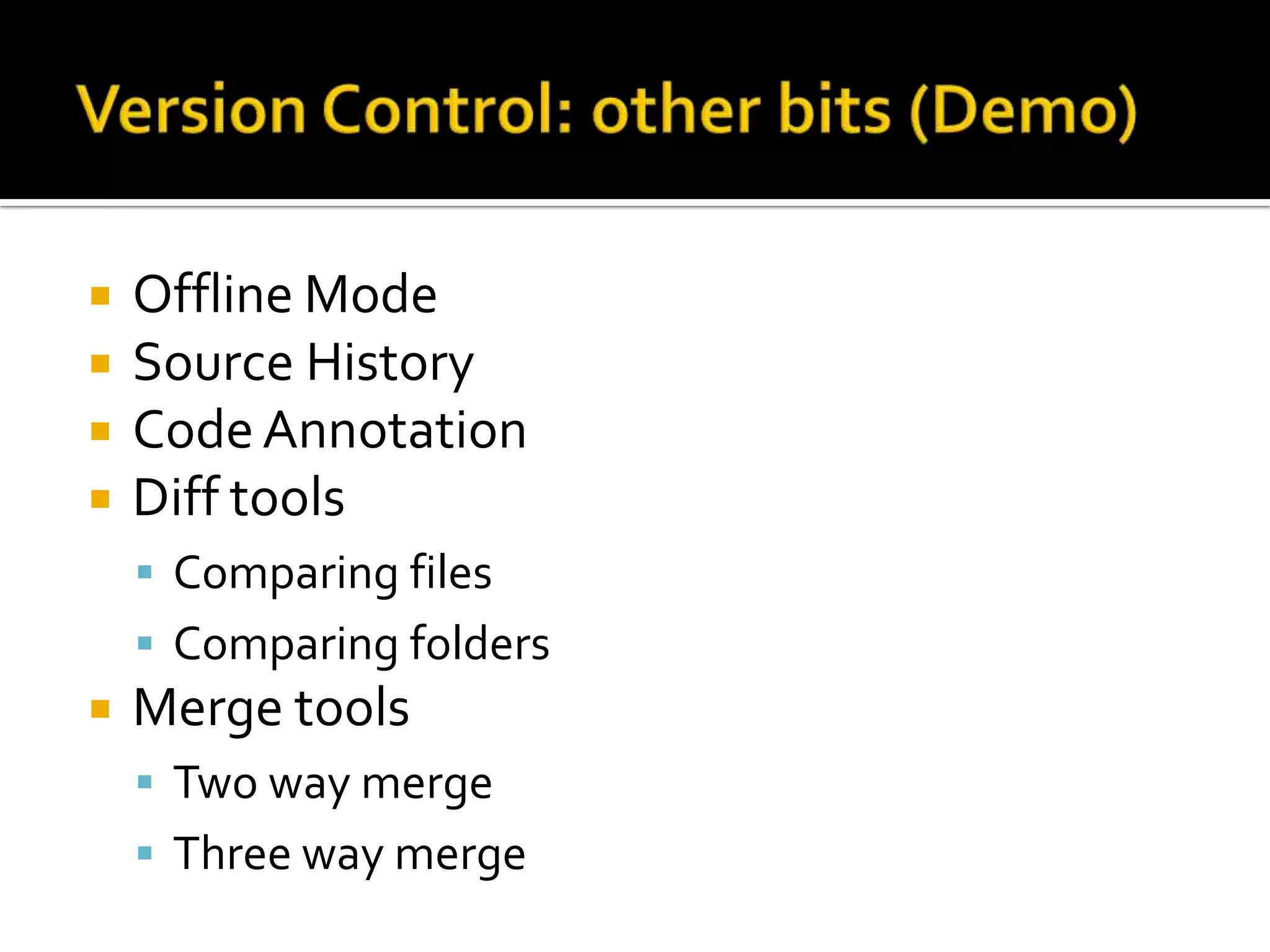    Offline Mode
   Source History
   Code Annotation
   Diff tools
     Comparing files
     Comparing folders
   Merge tools
     Two way merge
     Three way merge
 