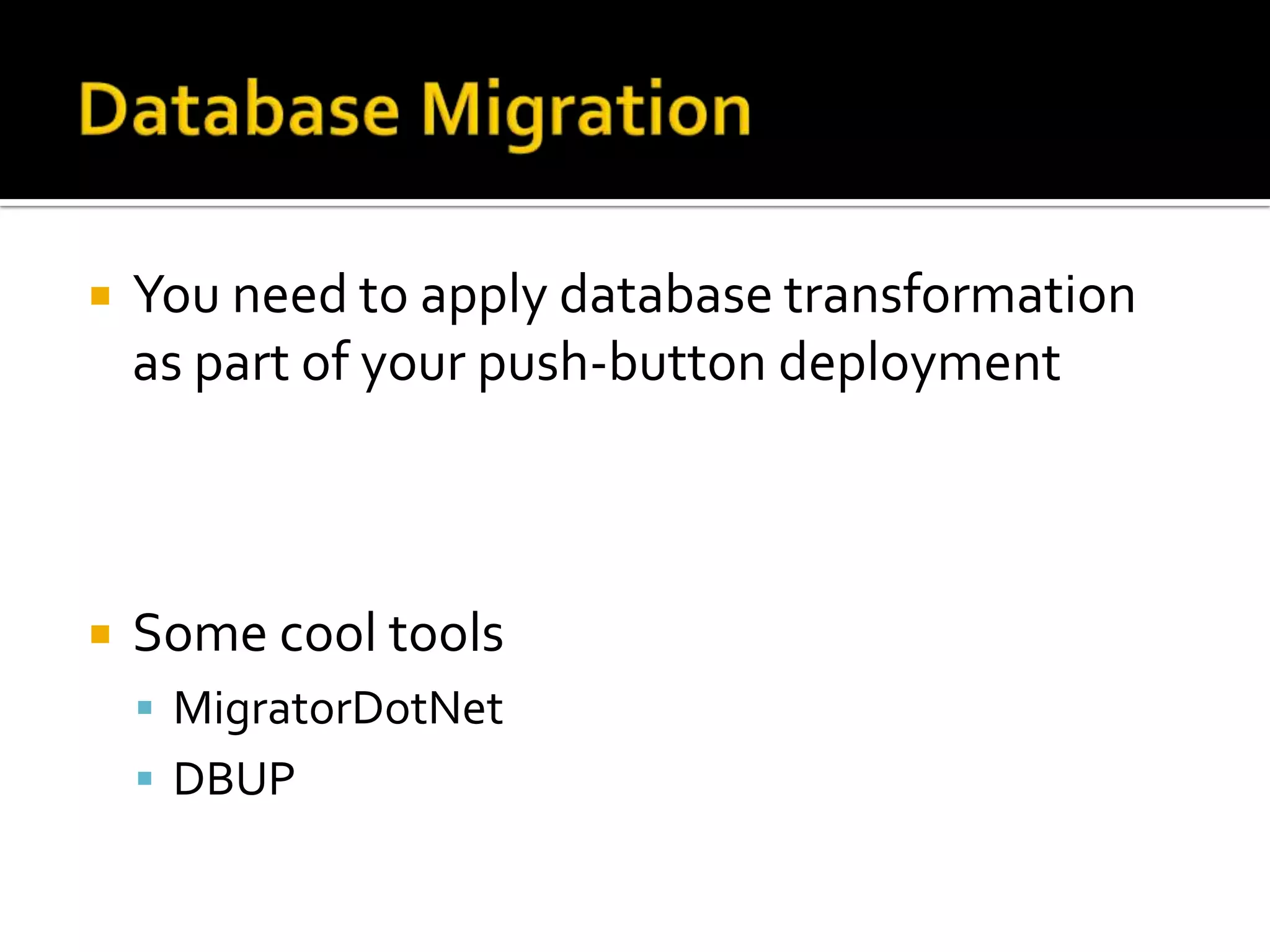    You need to apply database transformation
    as part of your push-button deployment



   Some cool tools
     MigratorDotNet
     DBUP
 