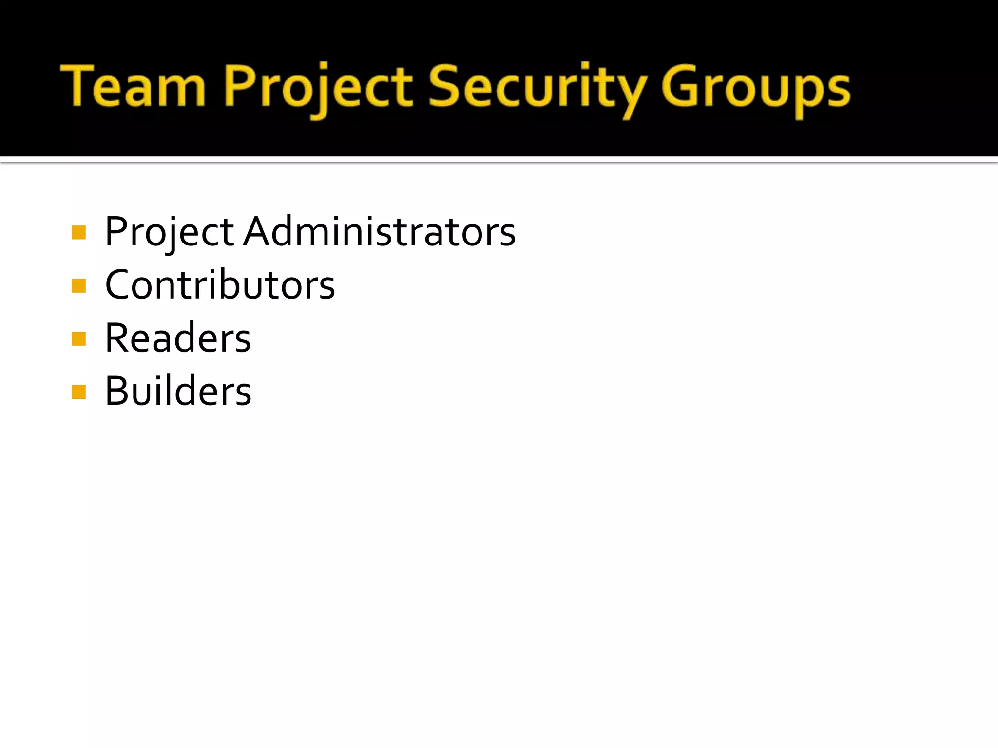    Project Administrators
   Contributors
   Readers
   Builders
 