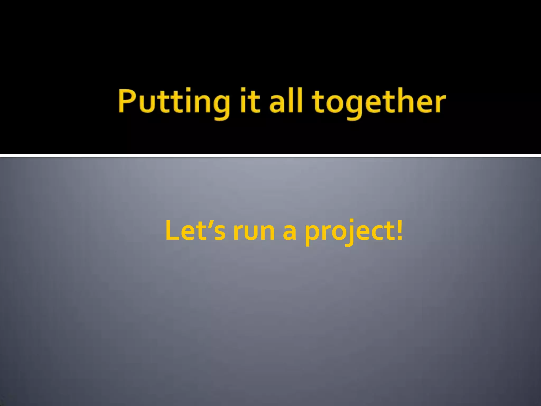 Let’s run a project!
 