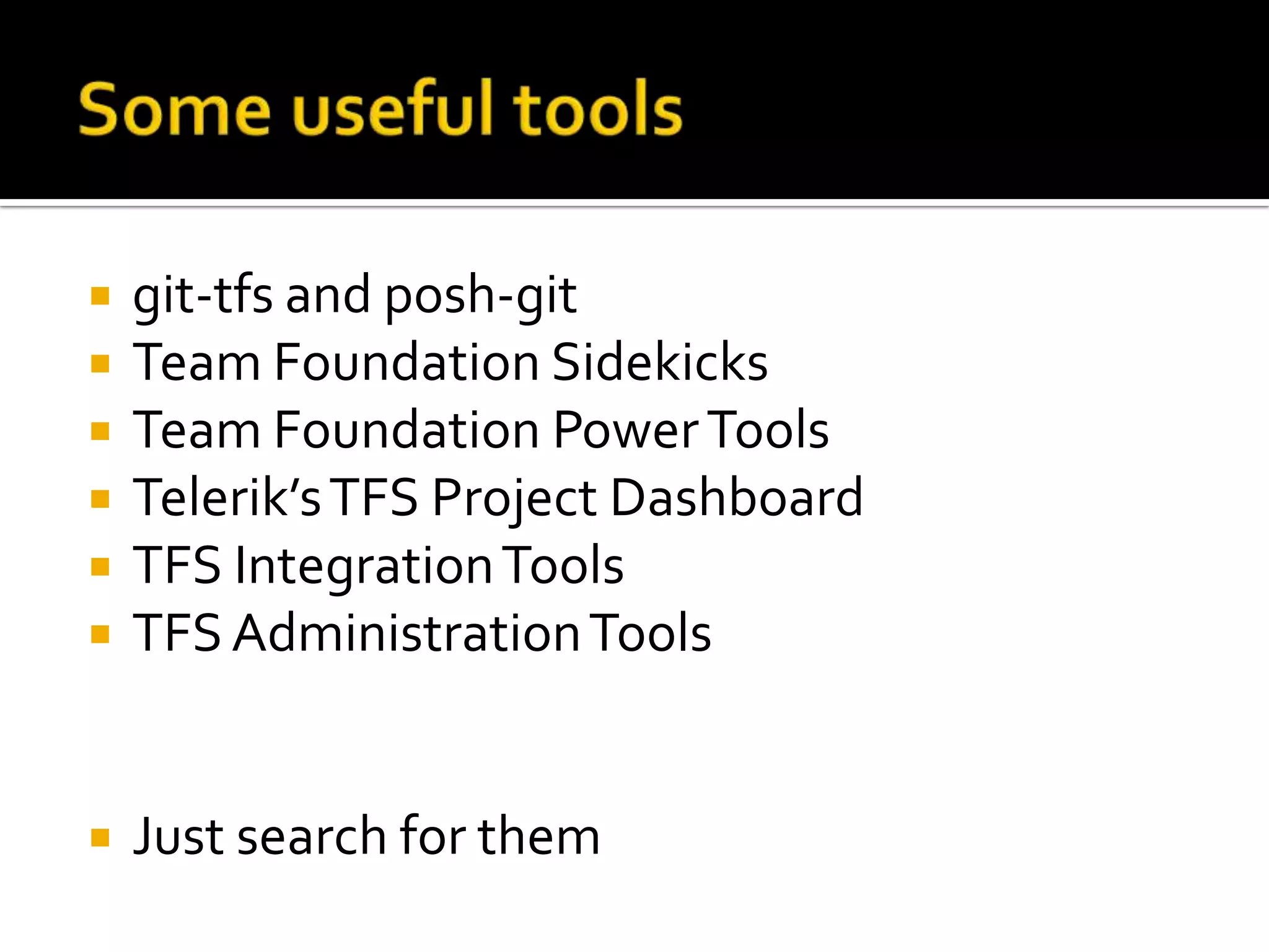    git-tfs and posh-git
   Team Foundation Sidekicks
   Team Foundation Power Tools
   Telerik’s TFS Project Dashboard
   TFS Integration Tools
   TFS Administration Tools


   Just search for them
 