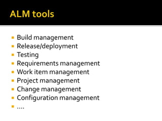    Build management
   Release/deployment
   Testing
   Requirements management
   Work item management
   Project management
   Change management
   Configuration management
   ….
 