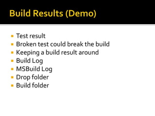    Test result
   Broken test could break the build
   Keeping a build result around
   Build Log
   MSBuild Log
   Drop folder
   Build folder
 