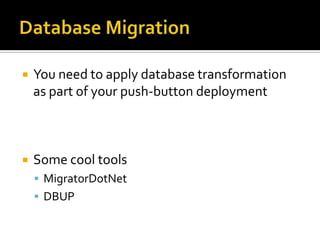    You need to apply database transformation
    as part of your push-button deployment



   Some cool tools
     MigratorDotNet
     DBUP
 