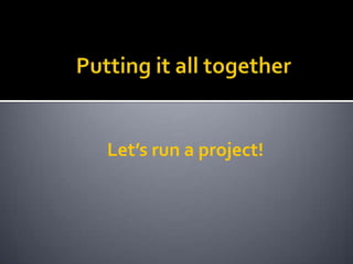 Let’s run a project!
 