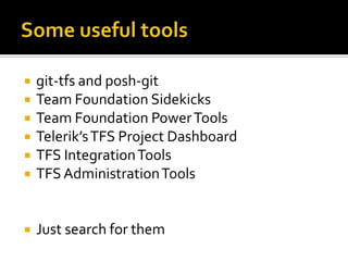    git-tfs and posh-git
   Team Foundation Sidekicks
   Team Foundation Power Tools
   Telerik’s TFS Project Dashboard
   TFS Integration Tools
   TFS Administration Tools


   Just search for them
 