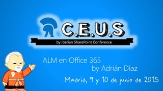 Madrid, 9 y 10 de junio de 2015
ALM en Office 365
by Adrián Díaz
 