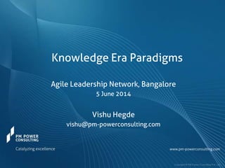 Knowledge Era Paradigms
Agile Leadership Network, Bangalore
5 June 2014
Vishu Hegde
vishu@pm-powerconsulting.com
 