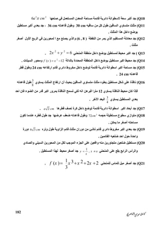 ‫ﺍﻟﻨﺎﺻﺮﻱ‬‫ﻣﻮﺳﻰ‬‫ﻛﺎﻣﻞ‬
182
Q10(‫داﺋ‬ ‫ﻻﺳﻄﻮاﻧﺔ‬ ‫ﺳﻌﺔ‬ ‫أﻛﺒﺮ‬ ‫ﺟﺪ‬‫ﺻﻨﻌﮭﺎ‬ ‫ﻓﻲ‬ ‫اﻟﻤﺴﺘﻌﻤﻞ‬ ‫اﻟﻤﻌﺪن‬ ‫ﻣﺴﺎﺣﺔ‬ ‫ﻗﺎﺋﻤﺔ‬ ‫ﺮﯾﺔ‬
2 2
6a cm
Q11(‫ﺳﺎﻗﯿﮫ‬ ‫ﻣﻦ‬ ‫ﻛﻞ‬ ‫ﻃﻮل‬ ‫اﻟﺴﺎﻗﯿﻦ‬ ‫ﻣﺘﺴﺎوي‬ ‫ﻣﺜﻠﺚ‬30 cm‫ﻗﺎﻋﺪﺗﮫ‬ ‫وﻃﻮل‬36 cm‫ﻣﺴﺘﻄﯿﻞ‬ ‫أﻛﺒﺮ‬ ‫ﺑﻌﺪي‬ ‫ﺟﺪ‬ ،
‫اﻟﻤﺜﻠﺚ‬ ‫ھﺬا‬ ‫داﺧﻞ‬ ‫ﯾﻮﺿﻊ‬.
Q12(‫اﻟﻨﻘﻄﺔ‬ ‫ﻣﻦ‬ ‫ﯾﻤﺮ‬ ‫اﻟﺬي‬ ‫اﻟﻤﺴﺘﻘﯿﻢ‬ ‫ﻣﻌﺎدﻟﺔ‬ ‫ﺟﺪ‬(6 , 8 )‫ﻟﻤﺤﻮ‬ ‫ا‬ ‫ﻣﻊ‬ ‫ﯾﺼﻨﻊ‬ ‫واﻟﺬي‬‫رﯾﻦ‬‫اﻷول‬ ‫اﻟﺮﺑﻊ‬ ‫ﻓﻲ‬‫أﺻﻐﺮ‬
‫ﻣﺜﻠﺚ‬.
Q13(‫اﻟﻤﻨﺤﻨﻲ‬ ‫ﻣﻨﻄﻘﺔ‬ ‫داﺧﻞ‬ ‫ﯾﻮﺿﻊ‬ ‫ﻟﻤﺴﺘﻄﯿﻞ‬ ‫ﻣﺤﯿﻂ‬ ‫اﻛﺒﺮ‬ ‫ﺟﺪ‬
2 2
2 6x y .
Q14(‫ﺑﺎﻟﺪاﻟﺔ‬ ‫اﻟﻤﺤﺪدة‬ ‫اﻟﻤﻨﻄﻘﺔ‬ ‫داﺧﻞ‬ ‫ﯾﻮﺿﻊ‬ ‫ﻣﺴﺘﻄﯿﻞ‬ ‫اﻛﺒﺮ‬ ‫ﻣﺤﯿﻂ‬ ‫ﺟﺪ‬2
( ) 12f x x ‫اﻟﺴﯿﻨﺎت‬ ‫وﻣﺤﻮر‬.
Q15(‫ﻗﺎﺋﻤ‬ ‫داﺋﺮﯾﺔ‬ ‫اﺳﻄﻮاﻧﺔ‬ ‫اﻛﺒﺮ‬ ‫ﻣﺴﺎﺣﺔ‬ ‫ﺟﺪ‬‫ارﺗﻔﺎﻋﮫ‬ ‫ﻗﺎﺋﻢ‬ ‫داﺋﺮي‬ ‫ﻣﺨﺮوط‬ ‫داﺧﻞ‬ ‫ﺗﻮﺿﻊ‬ ‫ﺔ‬24 cm‫ﻗﻄﺮ‬ ‫وﻃﻮل‬
‫ﻗﺎﻋﺪﺗﮫ‬24 cm.
Q16(‫ﻣﺴﺘﻄﯿﻞ‬ ‫ﺷﻜﻞ‬ ‫ﻋﻠﻰ‬ ‫ﻧﺎﻓﺬة‬‫ﯾﺴﺎوي‬ ‫اﻟﻤﺜﻠﺚ‬ ‫ارﺗﻔﺎع‬ ‫أن‬ ‫ﺑﺤﯿﺚ‬ ‫اﻟﺴﺎﻗﯿﻦ‬ ‫ﻣﺘﺴﺎوي‬ ‫ﻣﺜﻠﺚ‬ ‫ﯾﻌﻠﻮه‬
3
8
‫ﻗﺎﻋﺪﺗﮫ‬ ‫ﻃﻮل‬
‫ﯾﺴﺎوي‬ ‫اﻟﻨﺎﻓﺬة‬ ‫ﻣﺤﯿﻂ‬ ‫ﻛﺎن‬ ‫ﻓﺈذا‬12‫ا‬ ‫ﺑﻤﺮور‬ ‫اﻟﻨﺎﻓﺬة‬ ‫ﺗﺴﻤﺢ‬ ‫ﻟﻜﻲ‬ ‫اﻧﮫ‬ ‫ﻓﺒﺮھﻦ‬ ‫ﻣﺘﺮا‬‫اﺣﺪ‬ ‫ﻓﺎن‬ ‫اﻟﻀﻮء‬ ‫ﻣﻦ‬ ‫ﻗﺪر‬ ‫ﻛﺒﺮ‬
‫ﯾﺴﺎوي‬ ‫اﻟﻤﺴﺘﻄﯿﻞ‬ ‫ﺑﻌﺪي‬
3
4
‫اﻵﺧﺮ‬ ‫اﻟﺒﻌﺪ‬.
Q17(‫ﻗﻄﺮھﺎ‬ ‫ﻧﺼﻒ‬ ‫ﻛﺮة‬ ‫داﺧﻞ‬ ‫ﺗﻮﺿﻊ‬ ‫ﻗﺎﺋﻤﺔ‬ ‫داﺋﺮﯾﺔ‬ ‫اﺳﻄﻮاﻧﺔ‬ ‫اﻛﺒﺮ‬ ‫أﺑﻌﺎد‬ ‫ﺟﺪ‬2a cm.
Q18(‫ﺣﺠﻤﮫ‬ ‫ﻣﺴﺘﻄﯿﻠﺔ‬ ‫ﺳﻄﻮح‬ ‫ﻣﺘﻮازي‬3
72cm‫و‬‫ﻗﺎﻋﺪﺗﮫ‬ ‫ﻃﻮل‬‫ﻋ‬ ‫ﺿﻌﻒ‬‫ﺗﻜﻮن‬ ‫ﻋﻨﺪﻣﺎ‬ ‫ﻗﻄﺮه‬ ‫ﻃﻮل‬ ‫ﺟﺪ‬ ‫ﺮﺿﮭﺎ‬
‫ﯾﻤﻜﻦ‬ ‫ﻣﺎ‬ ‫أﺻﻐﺮ‬ ‫ﻣﺴﺎﺣﺘﮫ‬.
Q19(‫وﺗﺮه‬ ‫ﻃﻮل‬ ‫اﻟﺰاوﯾﺔ‬ ‫ﻗﺎﺋﻢ‬ ‫ﻣﺜﻠﺚ‬ ‫دوران‬ ‫ﻣﻦ‬ ‫ﻧﺎﺷﺊ‬ ‫ﻗﺎﺋﻢ‬ ‫داﺋﺮي‬ ‫ﻣﺨﺮوط‬ ‫اﻛﺒﺮ‬ ‫ﺑﻌﺪي‬ ‫ﺟﺪ‬6 3 cm‫دورة‬
‫اﻟﻘﺎﺋﻤﯿﻦ‬ ‫ﺿﻠﻌﯿﮫ‬ ‫اﺣﺪ‬ ‫ﺣﻮل‬ ‫واﺣﺪة‬.
Q20(‫اﻟﻤﻮﺟﺐ‬ ‫اﻟﺠﺰء‬ ‫ﻋﻠﻰ‬ ‫واﻗﻌﯿﻦ‬ ‫ﻣﻨﮫ‬ ‫ﻣﺘﺠﺎورﯾﻦ‬ ‫ﺿﻠﻌﯿﻦ‬ ‫ﻣﺴﺘﻄﯿﻞ‬‫ﻟﻜﻞ‬‫واﻟﺼﺎدي‬ ‫اﻟﺴﯿﻨﻲ‬ ‫اﻟﻤﺤﻮرﯾﻦ‬ ‫ﻣﻦ‬
‫واﻟﺮأس‬‫اﻟﺮاﺑﻊ‬‫اﻟﻤﻨﺤﻨﻲ‬ ‫ﻋﻠﻰ‬ ‫ﯾﻘﻊ‬
1
,y x o
x
 ‫أﺻﻐﺮ‬ ‫ﺟﺪ‬‫ﻣﺤﯿﻂ‬‫اﻟﻤﺴﺘﻄﯿﻞ‬ ‫ﻟﮭﺬا‬.
(Q21‫ﻟﻠﻤﻨﺤﻨﻲ‬ ‫ﻟﻠﻤﺎس‬ ‫ﻣﯿﻞ‬ ‫أﺻﻐﺮ‬ ‫ﺟﺪ‬
1 3 2( ) 2 2
3
f x x x x   .
 