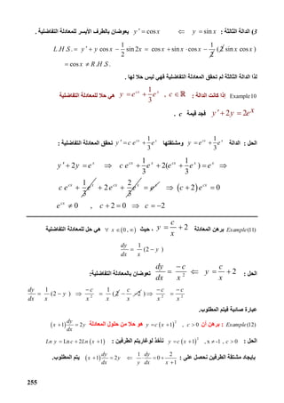 255
3(‫اﻟﺜﺎﻟﺜﺔ‬ ‫اﻟﺪاﻟﺔ‬:cos siny x y x   ‫اﻟﺘﻔﺎﺿﻠﯿﺔ‬ ‫ﻟﻠﻤﻌﺎدﻟﺔ‬ ‫اﻷﯾﺴﺮ‬ ‫ﺑﺎﻟﻄﺮف‬ ‫ﯾﻌﻮﺿﺎن‬.
1 1
. . . cos sin 2 cos sin cos
2 2
L H S y y x x x x x       ( 2 sin cos )
cos . . .
x x
x R H S 
‫ﻟﮭﺎ‬ ‫ﺣﻼ‬ ‫ﻟﯿﺲ‬ ‫ﻓﮭﻲ‬ ‫اﻟﺘﻔﺎﺿﻠﯿﺔ‬ ‫اﻟﻤﻌﺎدﻟﺔ‬ ‫ﺗﺤﻘﻖ‬ ‫ﻟﻢ‬ ‫اﻟﺜﺎﻟﺜﺔ‬ ‫اﻟﺪاﻟﺔ‬ ‫ﻟﺬا‬.
Example10‫اﻟﺪاﻟﺔ‬ ‫ﻛﺎﻧﺖ‬ ‫إذا‬:
1
,
3
cx x
y e e c  ‫اﻟﺘﻔﺎﺿﻠﯿﺔ‬ ‫ﻟﻠﻤﻌﺎدﻟﺔ‬ ‫ﺣﻼ‬ ‫ھﻲ‬
2 2 xy y e ‫ﻗﯿﻤﺔ‬ ‫ﻓﺠﺪ‬c.
‫اﻟﺤﻞ‬:‫اﻟﺪاﻟﺔ‬
1
3
cx x
y e e ‫وﻣﺸﺘﻘﺘﮭﺎ‬
1
3
cx x
y c e e  ‫اﻟﺘﻔﺎﺿﻠﯿﺔ‬ ‫اﻟﻤﻌﺎدﻟﺔ‬ ‫ﺗﺤﻘﻖ‬:
1 1
2 2( )
3 3
1
3
x cx x cx x x
cx x
y y e c e e e e e
c e e
       

2
2
3
cx x
e e  x
e  2 0
0 , 2 0 2
cx
cx
c e
e c c
  
     
(11)Example‫اﻟﻤﻌﺎدﻟﺔ‬ ‫ﺑﺮھﻦ‬2
c
y
x
 ‫ﺣﯿﺚ‬ ، 0 ,x  ‫اﻟﺘﻔﺎﺿﻠﯿﺔ‬ ‫ﻟﻠﻤﻌﺎدﻟﺔ‬ ‫ﺣﻞ‬ ‫ھﻲ‬
1
(2 )
dy
y
dx x
 
‫اﻟﺤﻞ‬:2
2
dy c c
y
dx x x

   ‫ﺑﺎﻟﻤﻌﺎدﻟﺔ‬ ‫ﺗﻌﻮﺿﺎن‬‫اﻟﺘﻔﺎﺿﻠﯿﺔ‬:
2
1 1
(2 ) ( 2
dy c
y
dx x x x

    2
c
x
  2 2
)
c c
x x
 
 
‫ﻋ‬‫اﻟﻤﻄﻠﻮب‬ ‫ﻓﯿﺘﻢ‬ ‫ﺻﺎﺋﺒﺔ‬ ‫ﺒﺎرة‬.
(12)Example:‫أن‬ ‫ﺑﺮھﻦ‬ 
2
      1     ,    0y c x c  ‫اﻟﻤﻌﺎدﻟﺔ‬ ‫ﺣﻠﻮل‬ ‫ﻣﻦ‬ ‫ﺣﻼ‬ ‫ھﻮ‬ 1 2
dy
x y
dx
 
‫اﻟﺤﻞ‬: 
2
      1     , x -1  ,   0y c x c   ‫اﻟﻄﺮﻓﯿﻦ‬ ‫ﻟﻮﻏﺎرﯾﺘﻢ‬ ‫ﻧﺄﺧﺬ‬:      Ln  2   1   Ln y c Ln x  
‫اﻟﻄﺮﻓﯿﻦ‬ ‫ﻣﺸﺘﻘﺔ‬ ‫ﺑﺈﯾﺠﺎد‬‫ﻋﻠﻰ‬ ‫ﻧﺤﺼﻞ‬: 
1 2
1 2          0
1
dy dy
x y
dx y dx x
     

‫اﻟﻤﻄﻠﻮب‬ ‫ﯾﺘﻢ‬.
 