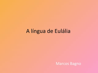 A língua de Eulália




            Marcos Bagno
 