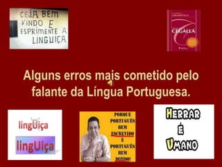 Alguns erros mais cometido pelo
 falante da Língua Portuguesa.
 