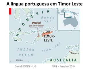 A língua portuguesa em Timor Leste

David KONG HUG

FLUL - Janeiro 2014

 