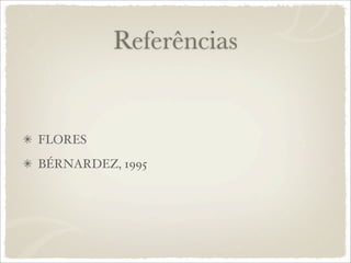 Referências
FLORES
BÉRNARDEZ, 1995
 